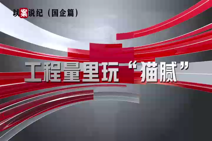 以案說(shuō)紀(jì)（國(guó)企篇）：工程量里玩“貓膩”
